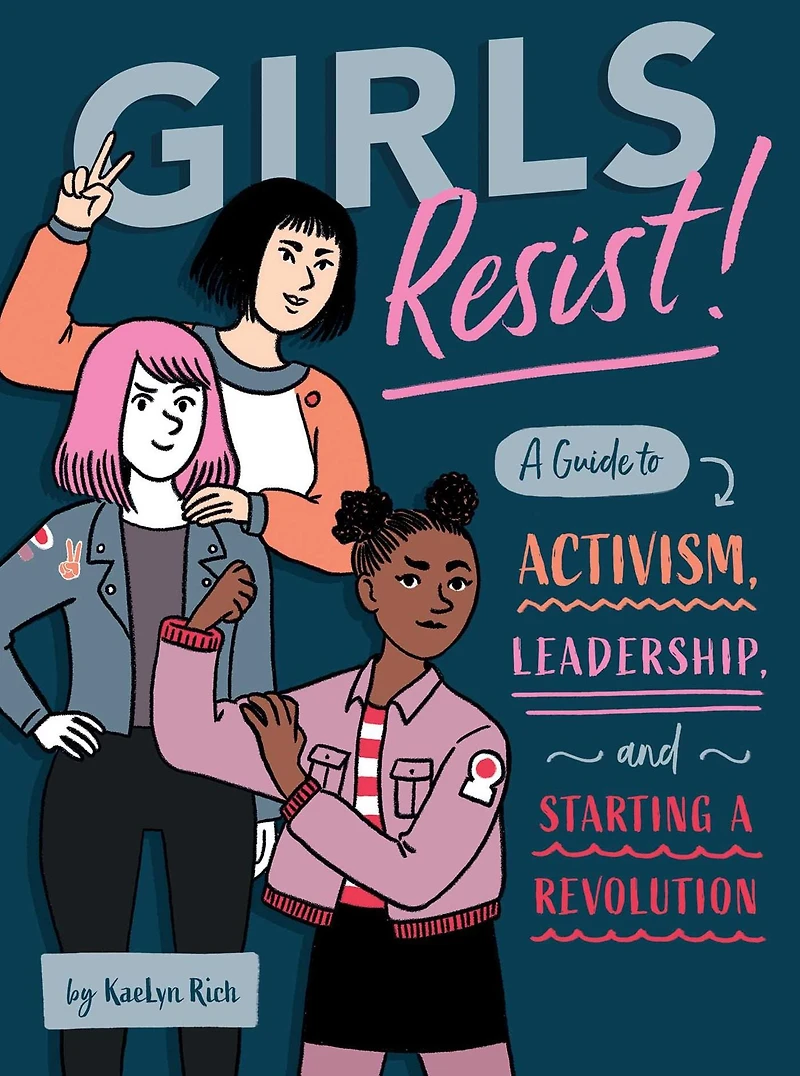 Girls Resist!: a Guide to Activism, Leadership, and Starting Revolution