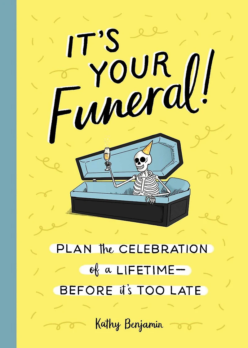 It's Your Funeral!: Plan the Celebration of a Lifetime--Before Too Late