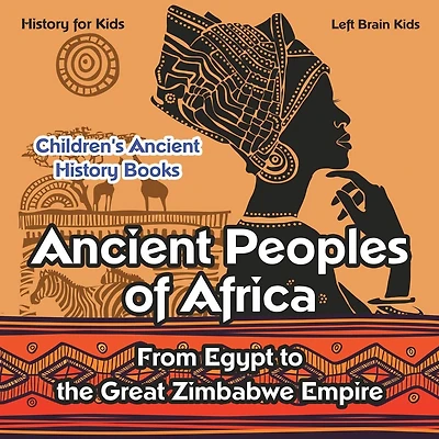 Ancient Peoples of Africa: From Egypt to the Great Zimbabwe Empire - History for Kids - Children's Ancient History Books