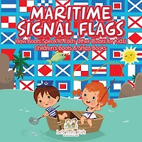 Maritime Signal Flags! How Boats Speak to Each Other (Boats for Kids) - Children's Boats & Ships Books