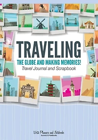 Traveling the Globe and Making Memories! Travel Journal and Scrapbook