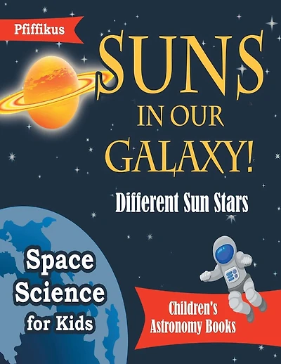 Suns in Our Galaxy! Different Sun Stars - Space Science for Kids - Children's Astronomy Books