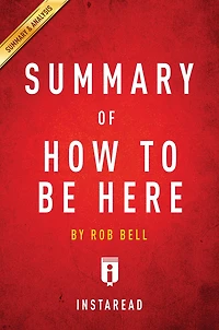 Summary of How to Be Here: by Rob Bell Includes Analysis