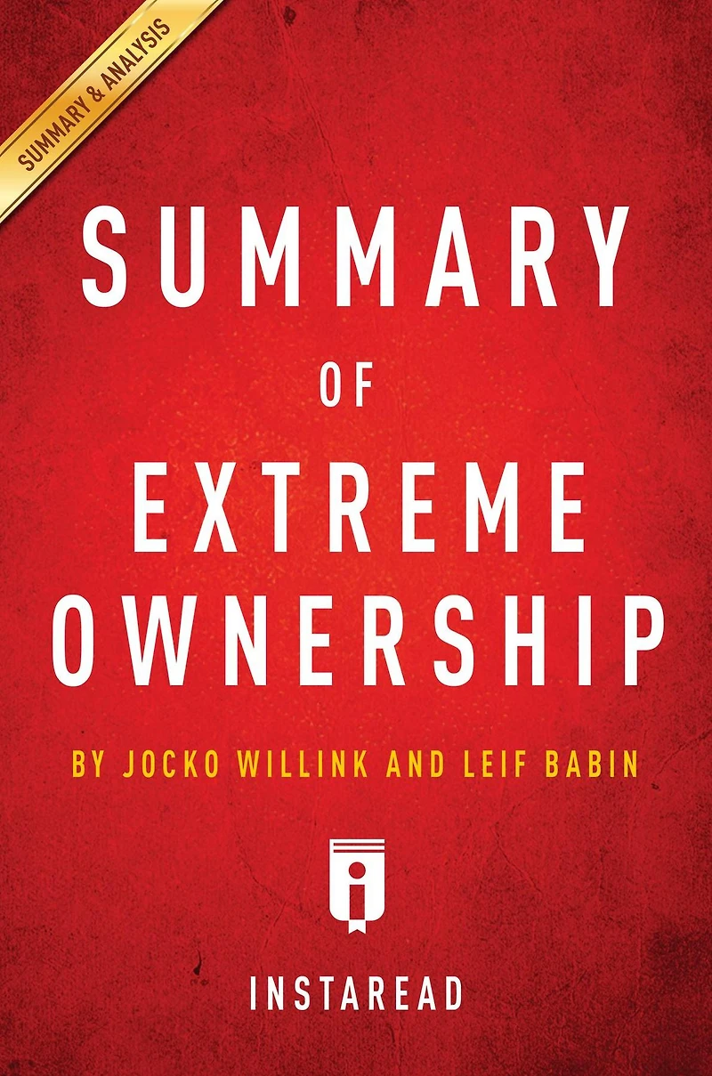 Summary of Extreme Ownership: by Jocko Willink and Leif Babin Includes Analysis