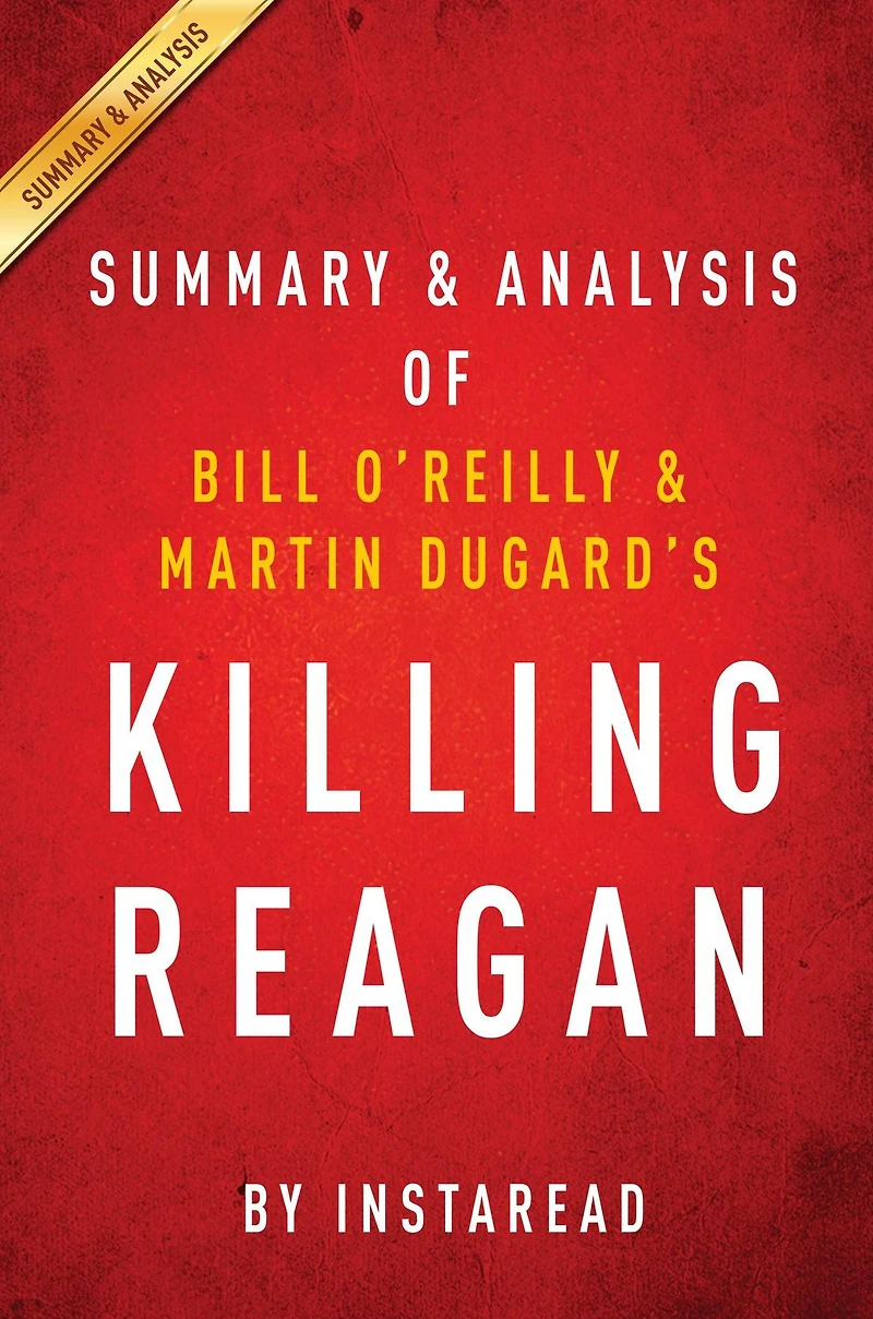Summary of Killing Reagan: by Bill O'Reilly and Martin Dugard Includes Analysis