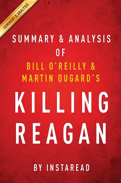 Summary of Killing Reagan: by Bill O'Reilly and Martin Dugard Includes Analysis