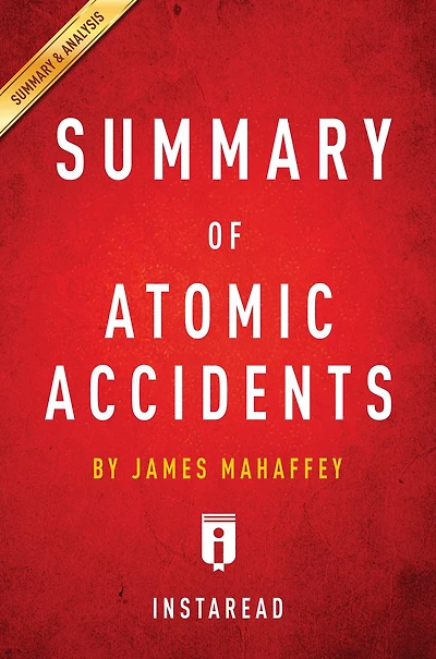 Summary of Atomic Accidents: by James Mahaffey Includes Analysis