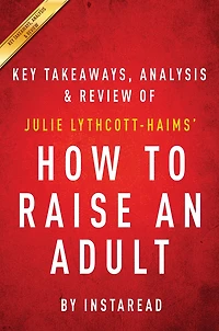 Summary of How to Raise an Adult: by Julie Lythcott-Haims Includes Analysis