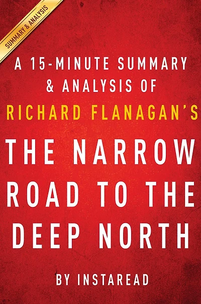 Summary of The Narrow Road to the Deep North: by Richard Flanagan Includes Analysis