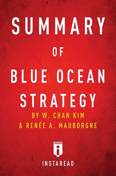 Summary of Blue Ocean Strategy: by W. Chan Kim and Renée A. Mauborgne Includes Analysis