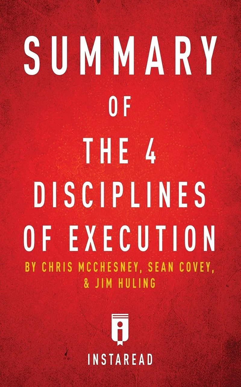 Summary of The 4 Disciplines of Execution: by Chris McChesney, Sean Covey, and Jim Huling Includes Analysis