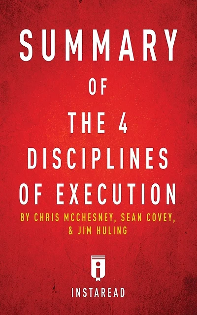 Summary of The 4 Disciplines of Execution: by Chris McChesney, Sean Covey, and Jim Huling Includes Analysis