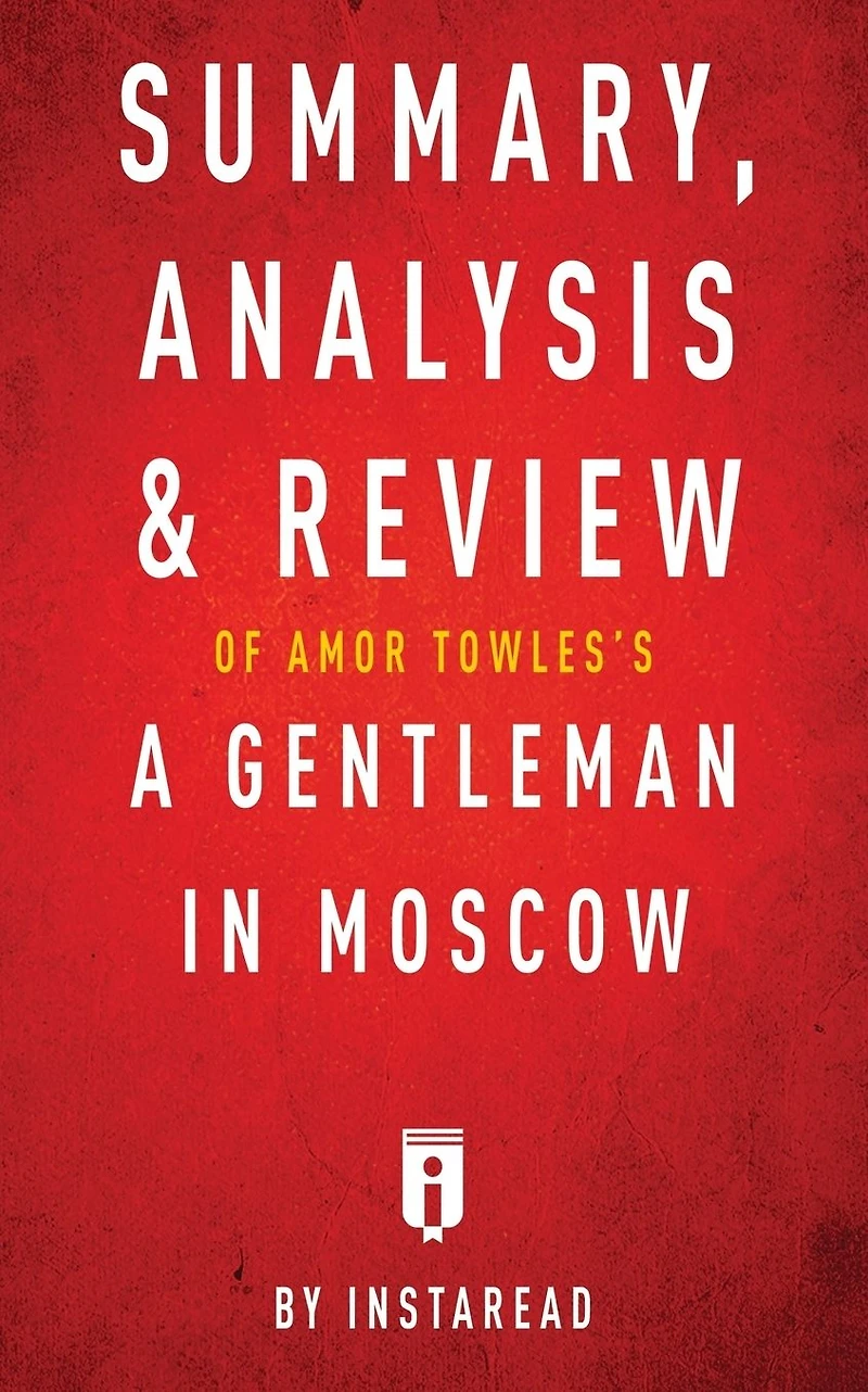 Summary, Analysis & Review of Amor Towles's A Gentleman Moscow by Instaread