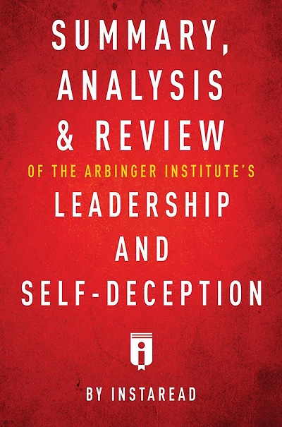 Summary, Analysis & Review of The Arbinger Institute's Leadership and Self-Deception by Instaread