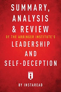 Summary, Analysis & Review of The Arbinger Institute's Leadership and Self-Deception by Instaread