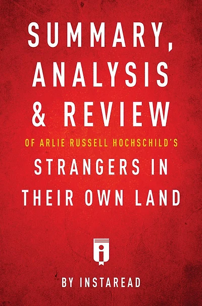 Summary, Analysis & Review of Arlie Russell Hochschild's Strangers in Their Own Land by Instaread