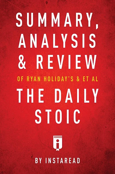 Summary, Analysis & Review of Ryan Holiday's and Stephen Hanselman's The Daily Stoic by Instaread