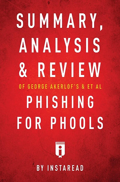 Summary, Analysis and Review of George Akerlof's and et al Phishing for Phools by Instaread