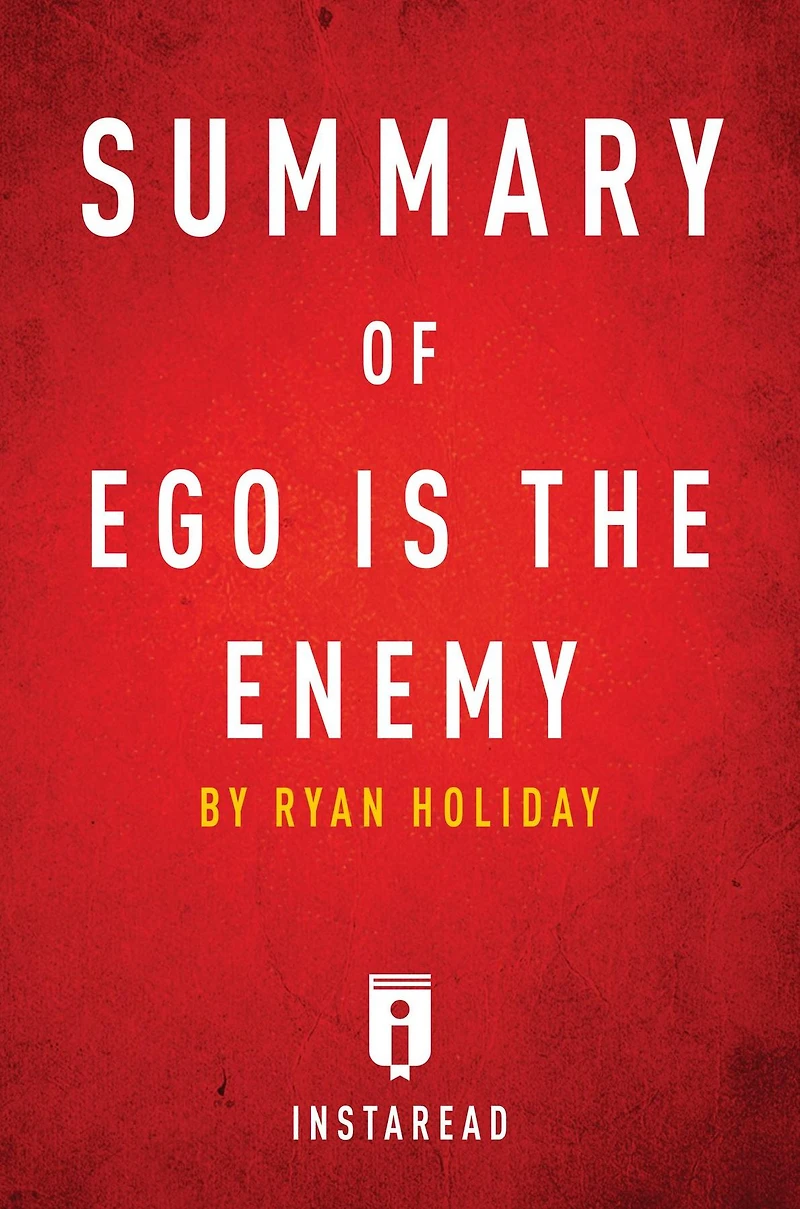 Summary of Ego is the Enemy: by Ryan Holiday Includes Analysis
