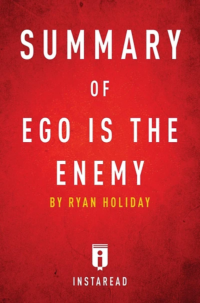 Summary of Ego is the Enemy: by Ryan Holiday Includes Analysis