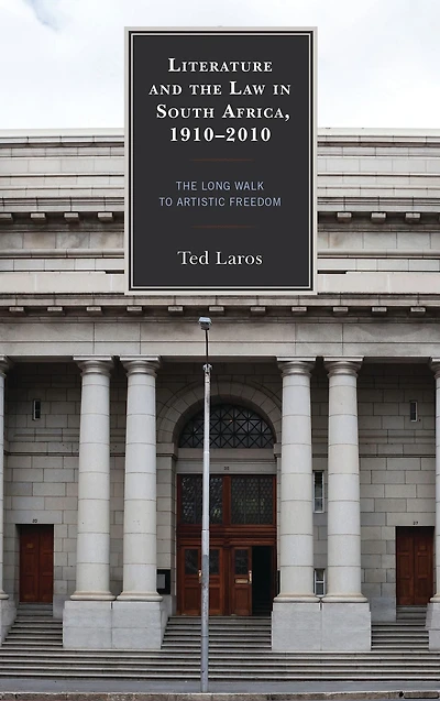 Literature and the Law in South Africa, 1910-2010: The Long Walk to Artistic Freedom