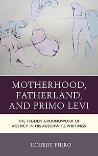 Motherhood, Fatherland, and Primo Levi: The Hidden Groundwork of Agency in His Auschwitz Writings