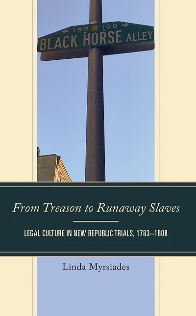 From Treason to Runaway Slaves: Legal Culture in New Republic Trials, 1783-1808