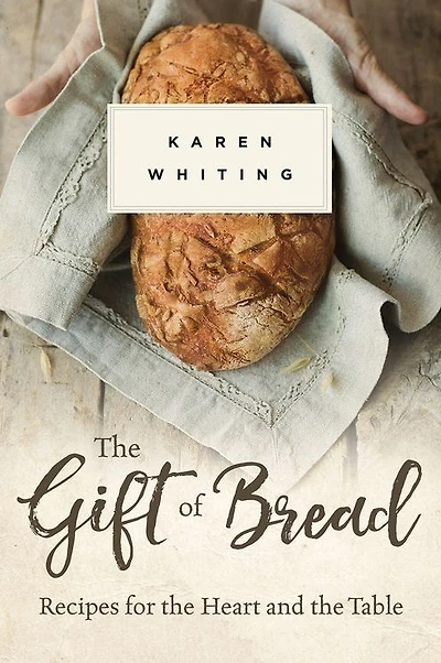 the Gift of Bread: Recipes for Heart and Table