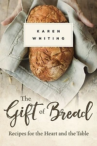 the Gift of Bread: Recipes for Heart and Table