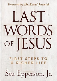 Last Words of Jesus: First Steps to a Richer Life