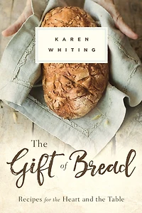 the Gift of Bread: Recipes for Heart and Table