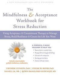 the Mindfulness and Acceptance Workbook for Stress Reduction: Using Commitment Therapy to Manage Stress, Build Resilience, Create Life You Want