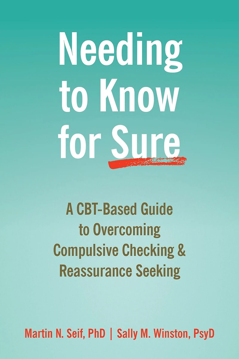 Needing to Know for Sure: A CBT-Based Guide Overcoming Compulsive Checking and Reassurance Seeking