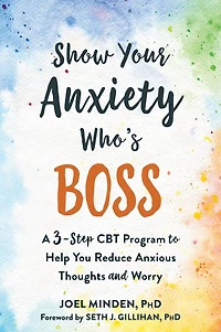 Show Your Anxiety Who's Boss: A Three-Step CBT Program to Help You Reduce Anxious Thoughts and Worry