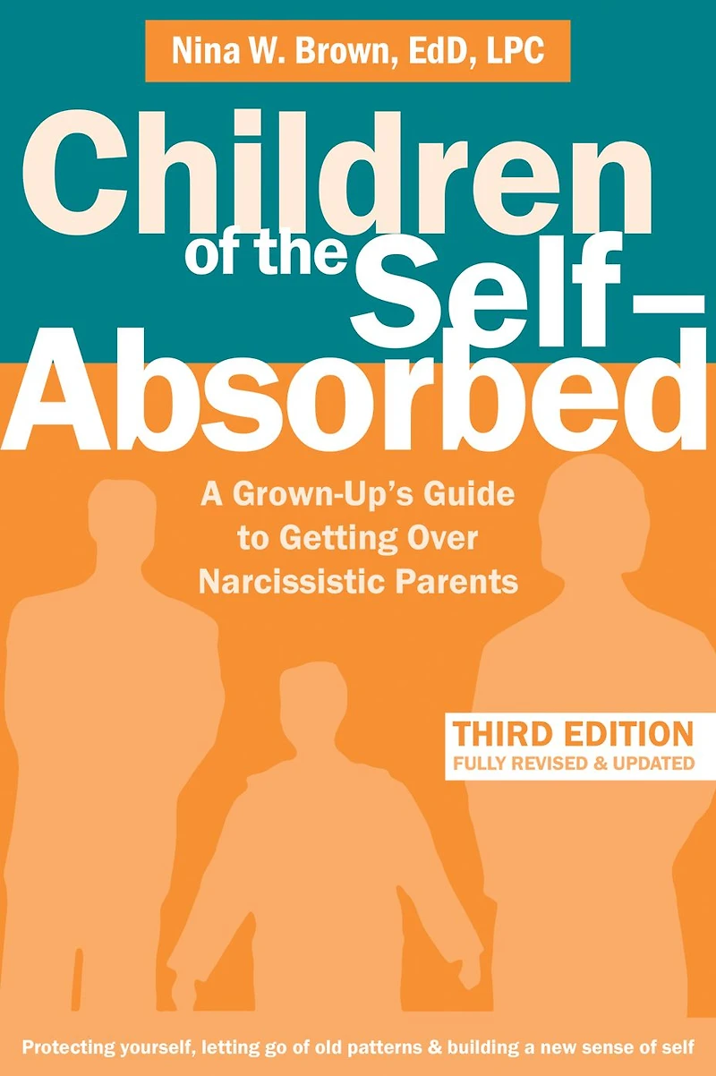 Children of the Self-Absorbed: A Grown-Up's Guide to Getting Over Narcissistic Parents