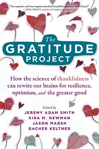 the Gratitude Project: How Science of Thankfulness Can Rewire Our Brains for Resilience, Optimism, and Greater Good