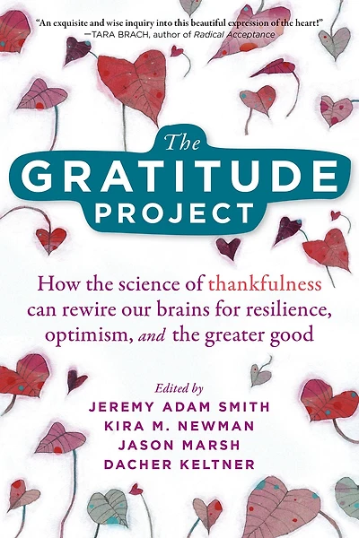 the Gratitude Project: How Science of Thankfulness Can Rewire Our Brains for Resilience, Optimism, and Greater Good