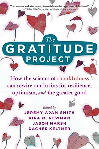 the Gratitude Project: How Science of Thankfulness Can Rewire Our Brains for Resilience, Optimism, and Greater Good