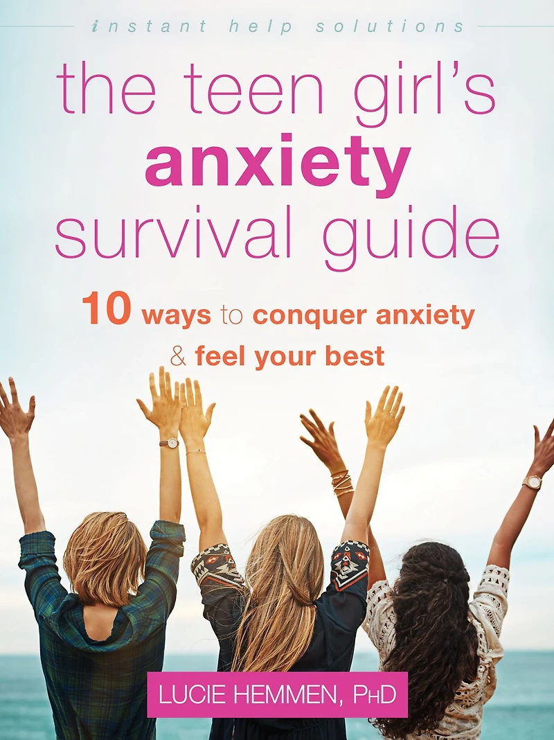 The Teen Girl's Anxiety Survival Guide: Ten Ways to Conquer and Feel Your Best