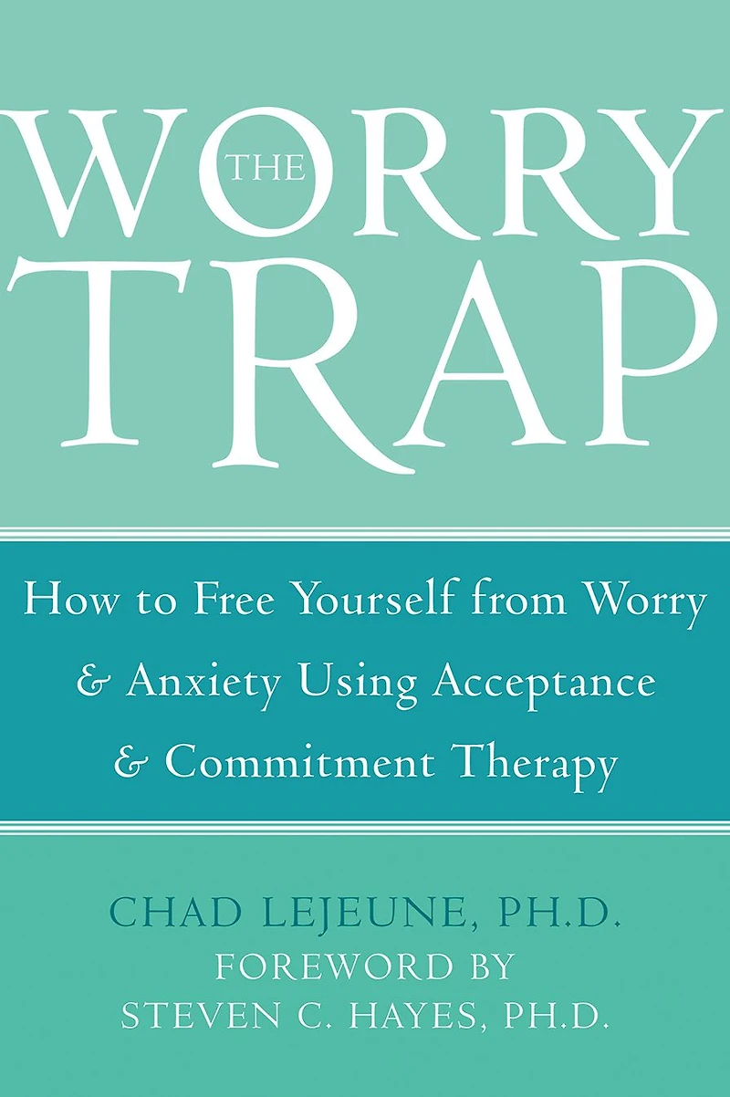 The Worry Trap: How to Free Yourself from & Anxiety using Acceptance and Commitment Therapy