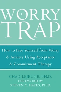 The Worry Trap: How to Free Yourself from & Anxiety using Acceptance and Commitment Therapy