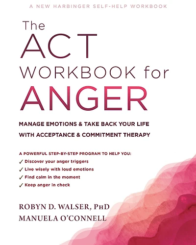 The ACT Workbook for Anger: Manage Emotions and Take Back Your Life with Acceptance Commitment Therapy