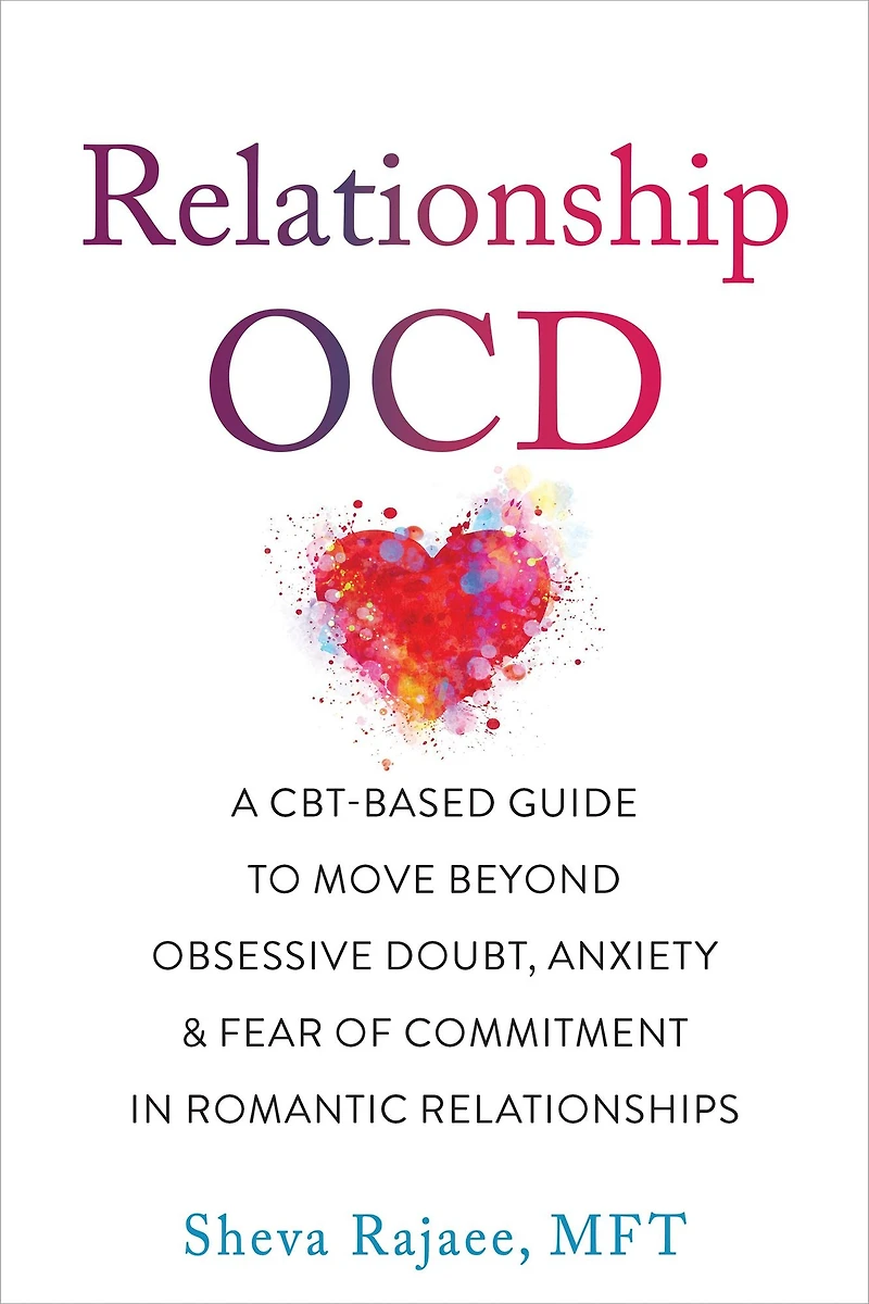 Relationship OCD: A CBT-Based Guide to Move Beyond Obsessive Doubt, Anxiety, and Fear of Commitment Romantic Relationships