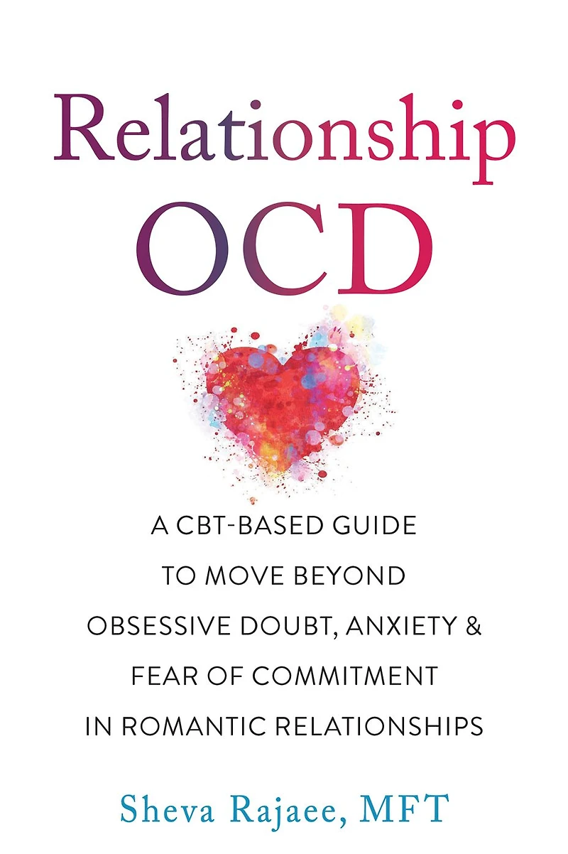 Relationship OCD: A CBT-Based Guide to Move Beyond Obsessive Doubt, Anxiety, and Fear of Commitment Romantic Relationships