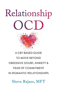 Relationship OCD: A CBT-Based Guide to Move Beyond Obsessive Doubt, Anxiety, and Fear of Commitment Romantic Relationships