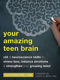 Your Amazing Teen Brain: CBT and Neuroscience Skills to Stress Less, Balance Emotions, Strengthen Growing Mind