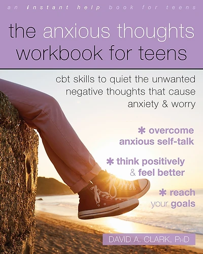 the Anxious Thoughts Workbook for Teens: CBT Skills to Quiet Unwanted Negative that Cause Anxiety and Worry
