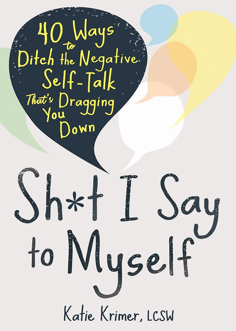 Sh*t I Say to Myself: 40 Ways Ditch the Negative Self-Talk That's Dragging You Down