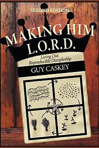 Making Him L.O.R.D.: Living Out Reproducible Discipleship