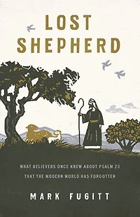 Lost Shepherd: What Believers Once Knew about Psalm 23 That the Modern World Has Forgotten